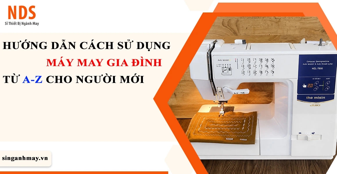 Hướng Dẫn Cách Sử Dụng Máy May Gia Đình Từ A-Z Cho Người Mới