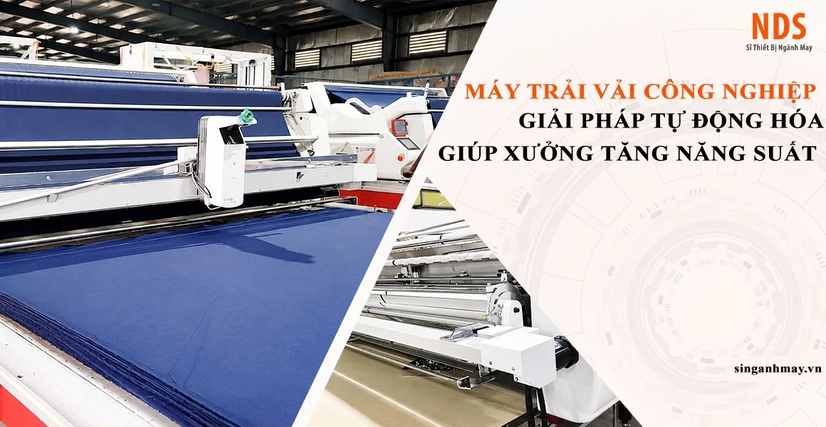 Máy Trải Vải Công Nghiệp: Giải Pháp Tự Động Hóa Giúp Xưởng May Tăng Năng Suất