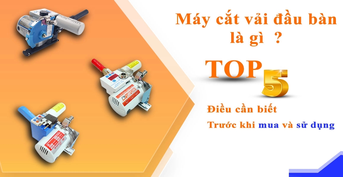 Máy Cắt Vải Đầu Bàn Là Gì? Top 5 Điều Cần Biết Trước Khi Mua Và Sử Dụng