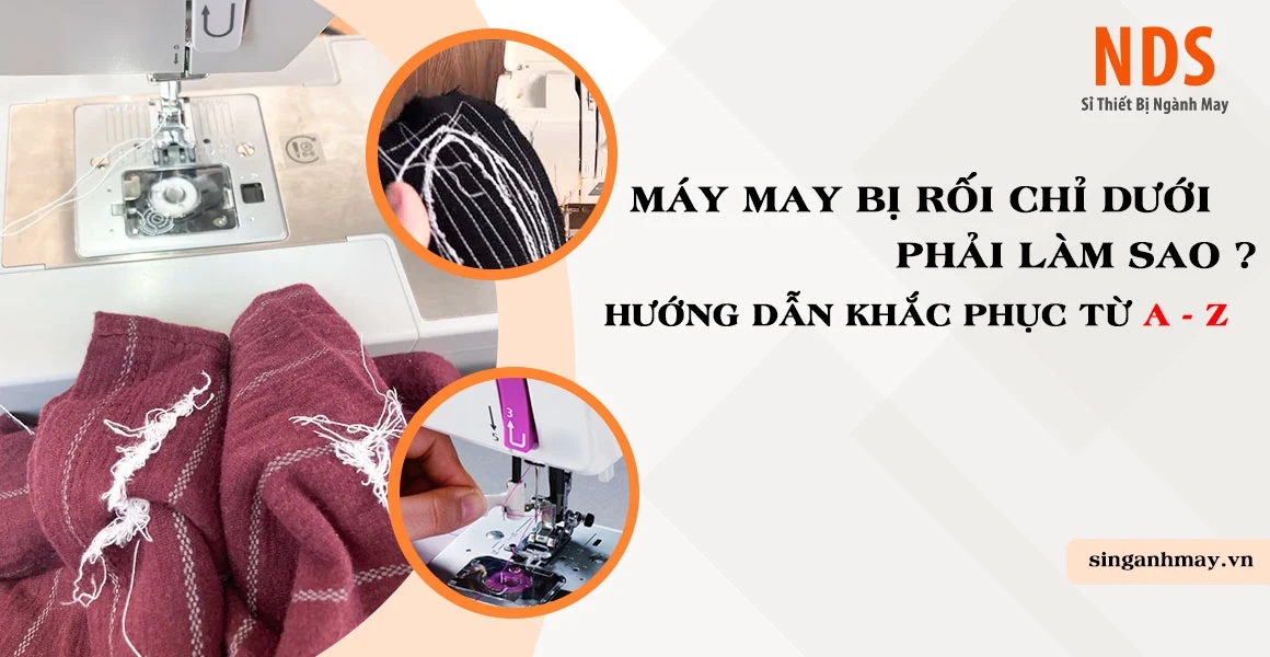 Máy May Bị Rối Chỉ Dưới Phải Làm Sao ? Hướng Dẫn Khắc Phục Từ A Tới Z