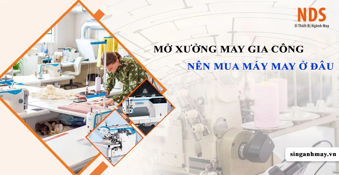 Mở Xưởng May Gia Công Thì Nên Mua Máy May Ở Đâu Giá Rẻ Chất Lượng