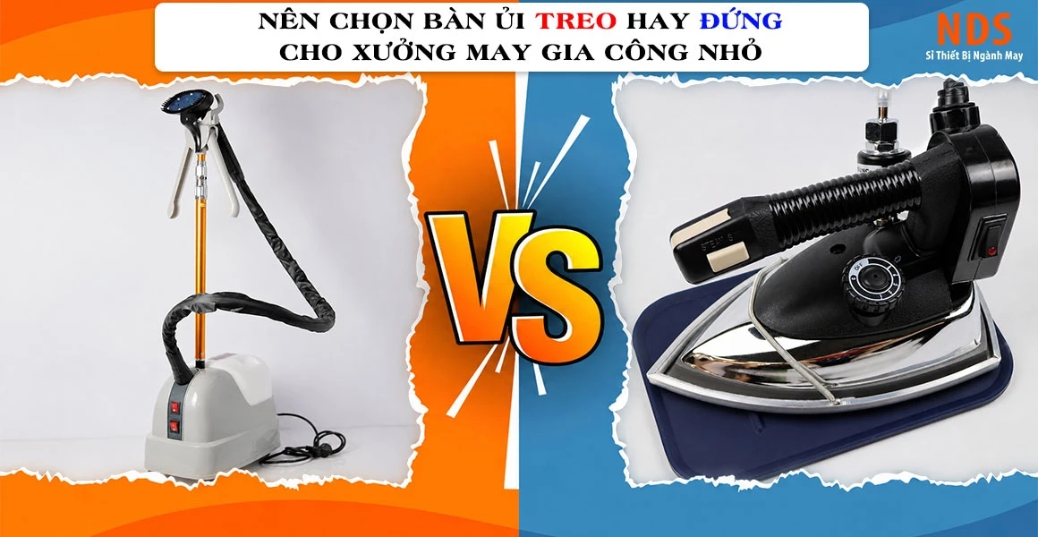 Nên Chọn Bàn Ủi Treo Hay Bàn Ủi Đứng Công Nghiệp Cho Xưởng May Gia Công Nhỏ