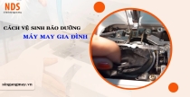 Cách Vệ Sinh Bão Dưỡng Máy May Gia Đình Tại Nhà Đúng Cách
