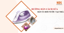 Hướng Dẫn Cách Sửa Bàn Ủi Hơi Nước Tại Nhà Chi Tiết