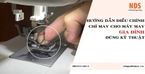 Hướng Dẫn Điều Chỉnh Chỉ May Cho Máy May Gia Đình Đúng Kỹ Thuật