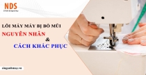 Lỗi Máy May Bị Bỏ Mũi? Nguyên Nhân Và Cách Khắc Phục