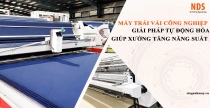 Máy Trải Vải Công Nghiệp: Giải Pháp Tự Động Hóa Giúp Xưởng May Tăng Năng Suất