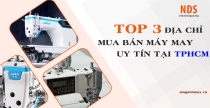 Top 3 Địa Chỉ Mua Bán Máy May Chất Lượng Uy Tín Tại TPHCM